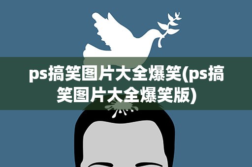 ps搞笑图片大全爆笑(ps搞笑图片大全爆笑版)