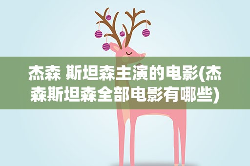 杰森 斯坦森主演的电影(杰森斯坦森全部电影有哪些)