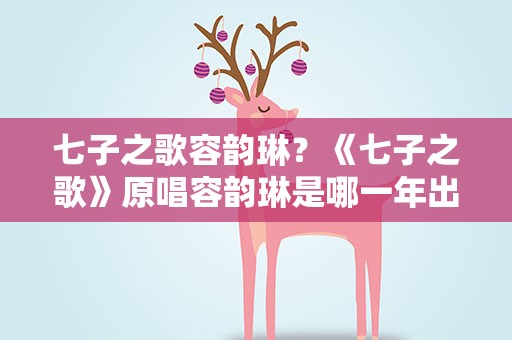 七子之歌容韵琳？《七子之歌》原唱容韵琳是哪一年出生的