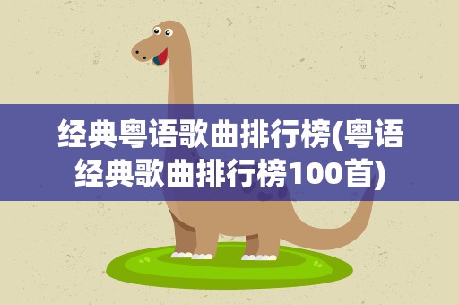 经典粤语歌曲排行榜(粤语经典歌曲排行榜100首)