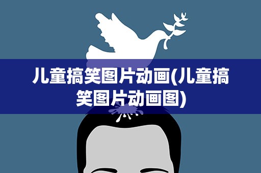 儿童搞笑图片动画(儿童搞笑图片动画图)