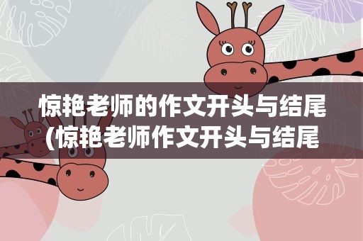 惊艳老师的作文开头与结尾(惊艳老师作文开头与结尾)