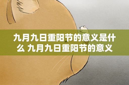 九月九日重阳节的意义是什么 九月九日重阳节的意义是什么呢