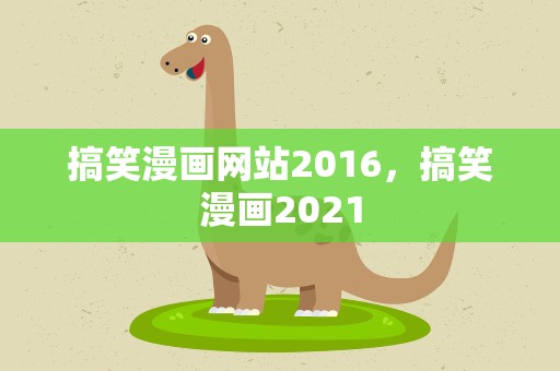 搞笑漫画网站2016，搞笑漫画2021
