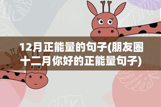 12月正能量的句子(朋友圈十二月你好的正能量句子)
