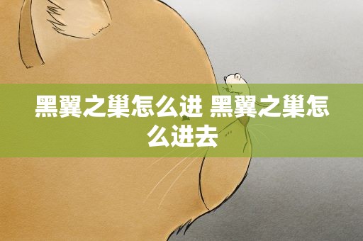 黑翼之巢怎么进 黑翼之巢怎么进去
