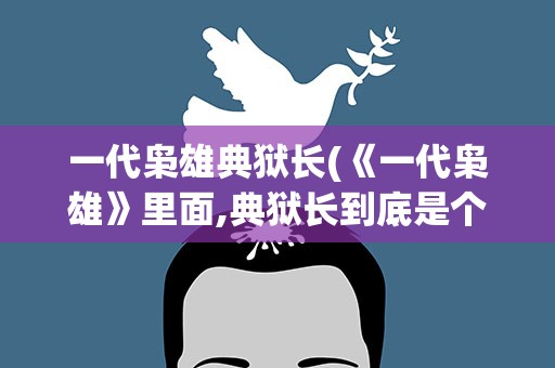 一代枭雄典狱长(《一代枭雄》里面,典狱长到底是个什么样的人)