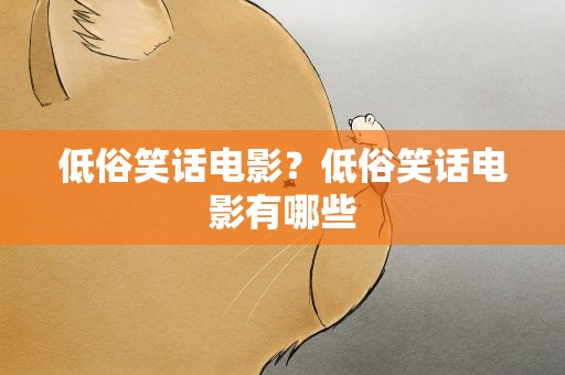 低俗笑话电影？低俗笑话电影有哪些