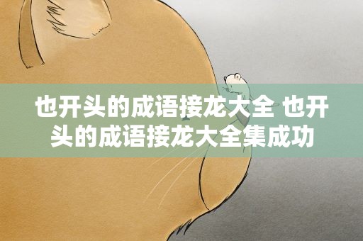 也开头的成语接龙大全 也开头的成语接龙大全集成功