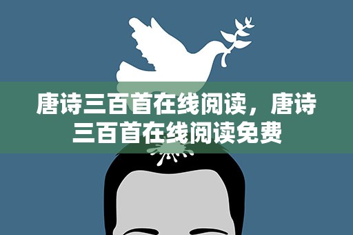 唐诗三百首在线阅读，唐诗三百首在线阅读免费