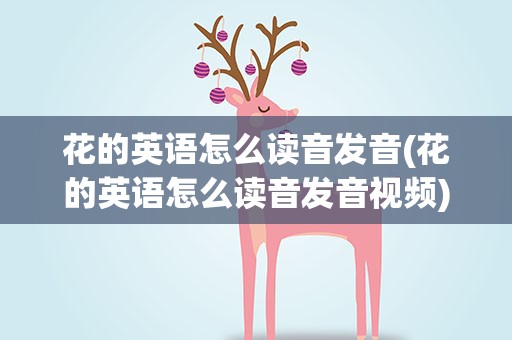 花的英语怎么读音发音(花的英语怎么读音发音视频)