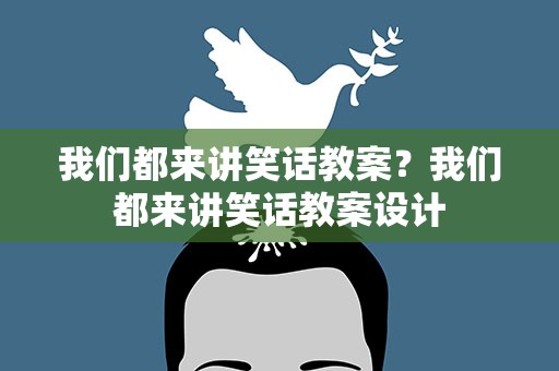 我们都来讲笑话教案？我们都来讲笑话教案设计