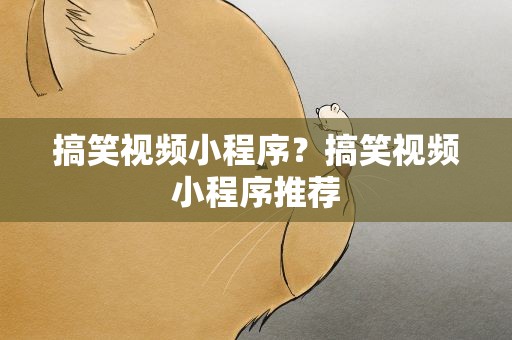 搞笑视频小程序？搞笑视频小程序推荐