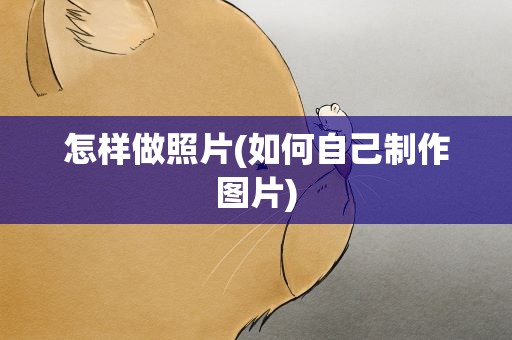 怎样做照片(如何自己制作图片)