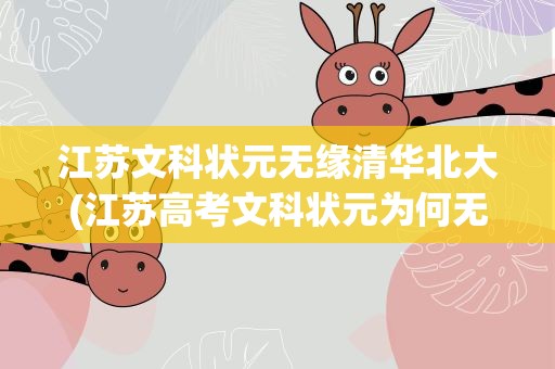 江苏文科状元无缘清华北大(江苏高考文科状元为何无缘清华北大)
