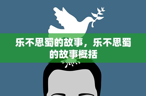 乐不思蜀的故事，乐不思蜀的故事概括