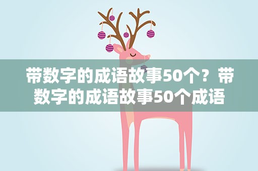 带数字的成语故事50个？带数字的成语故事50个成语