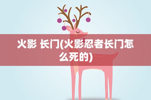 火影 长门(火影忍者长门怎么死的)