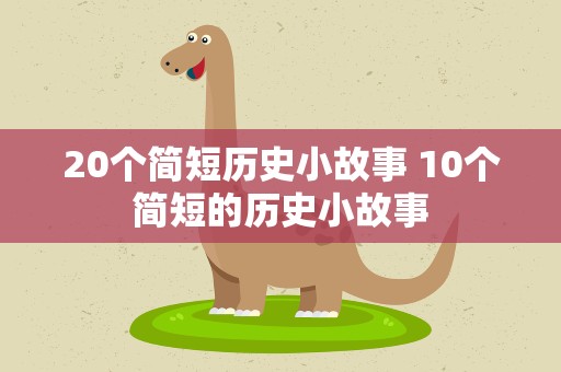 20个简短历史小故事 10个简短的历史小故事