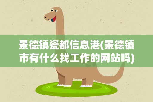景德镇瓷都信息港(景德镇市有什么找工作的网站吗)
