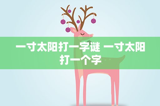 一寸太阳打一字谜 一寸太阳打一个字