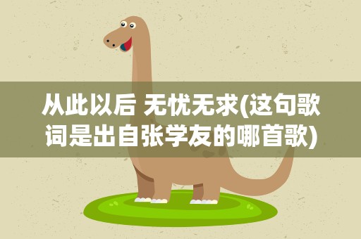 从此以后 无忧无求(这句歌词是出自张学友的哪首歌)