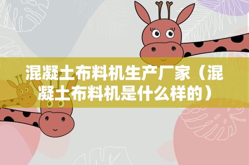 混凝土布料机生产厂家（混凝土布料机是什么样的）