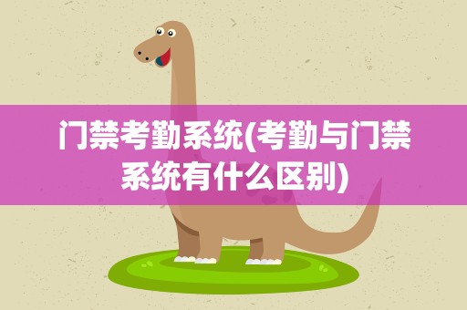 门禁考勤系统(考勤与门禁系统有什么区别)