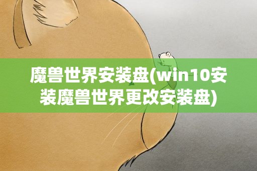 魔兽世界安装盘(win10安装魔兽世界更改安装盘)