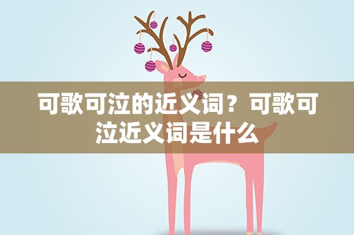 可歌可泣的近义词？可歌可泣近义词是什么