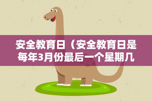 安全教育日（安全教育日是每年3月份最后一个星期几）