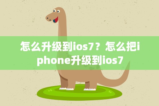 怎么升级到ios7？怎么把iphone升级到ios7