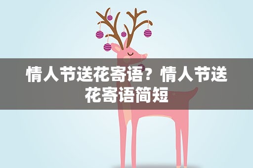 情人节送花寄语？情人节送花寄语简短