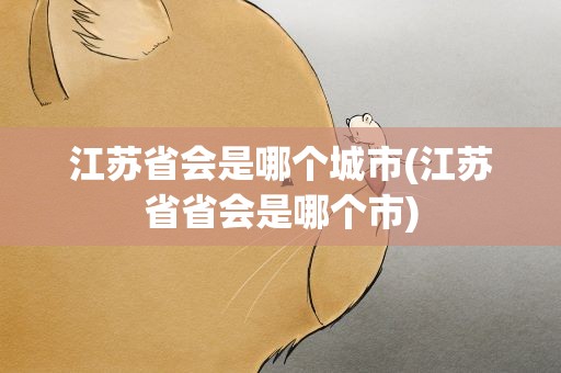 江苏省会是哪个城市(江苏省省会是哪个市)