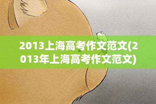 2013上海高考作文范文(2013年上海高考作文范文)