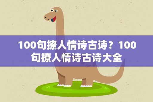 100句撩人情诗古诗？100句撩人情诗古诗大全