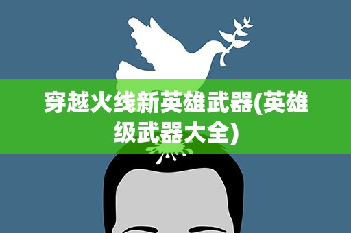 穿越火线新英雄武器(英雄级武器大全)