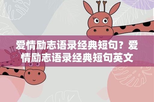 爱情励志语录经典短句？爱情励志语录经典短句英文
