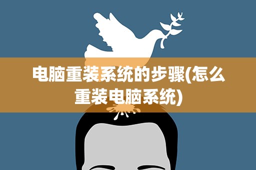 电脑重装系统的步骤(怎么重装电脑系统)