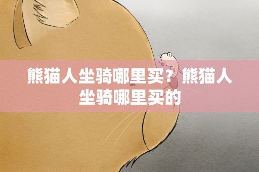 熊猫人坐骑哪里买？熊猫人坐骑哪里买的