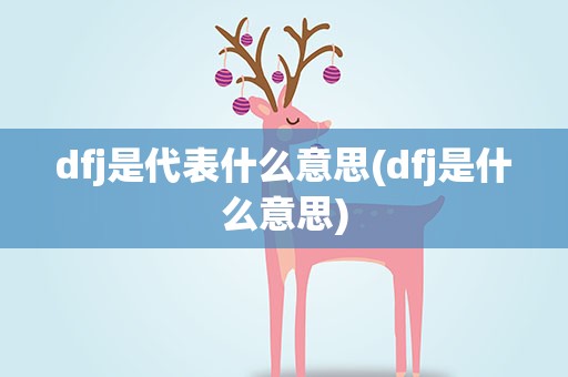 dfj是代表什么意思(dfj是什么意思)