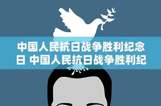 中国人民抗日战争胜利纪念日 中国人民抗日战争胜利纪念日是每年的几月几日