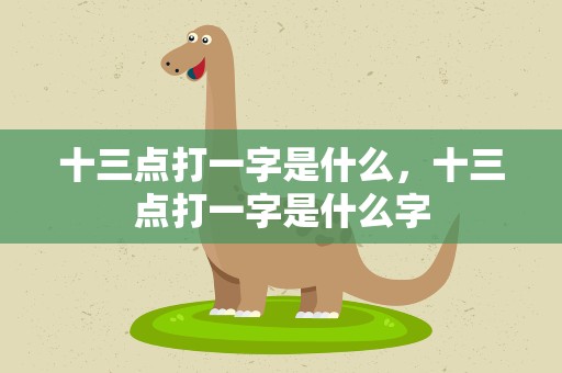 十三点打一字是什么，十三点打一字是什么字
