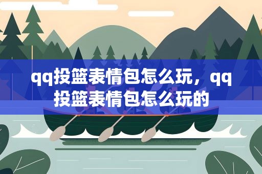 qq投篮表情包怎么玩，qq投篮表情包怎么玩的
