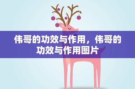 伟哥的功效与作用，伟哥的功效与作用图片