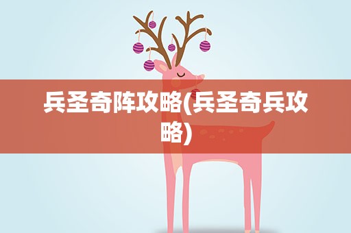 兵圣奇阵攻略(兵圣奇兵攻略)