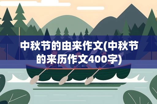 中秋节的由来作文(中秋节的来历作文400字)