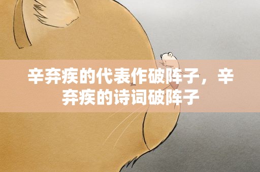 辛弃疾的代表作破阵子，辛弃疾的诗词破阵子