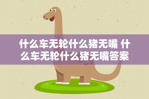什么车无轮什么猪无嘴 什么车无轮什么猪无嘴答案