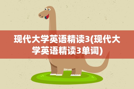 现代大学英语精读3(现代大学英语精读3单词)